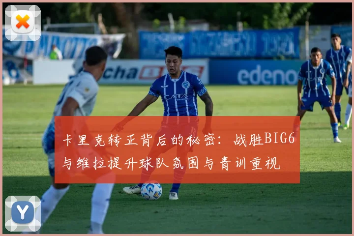 卡里克转正背后的秘密：战胜BIG6与维拉提升球队氛围与青训重视